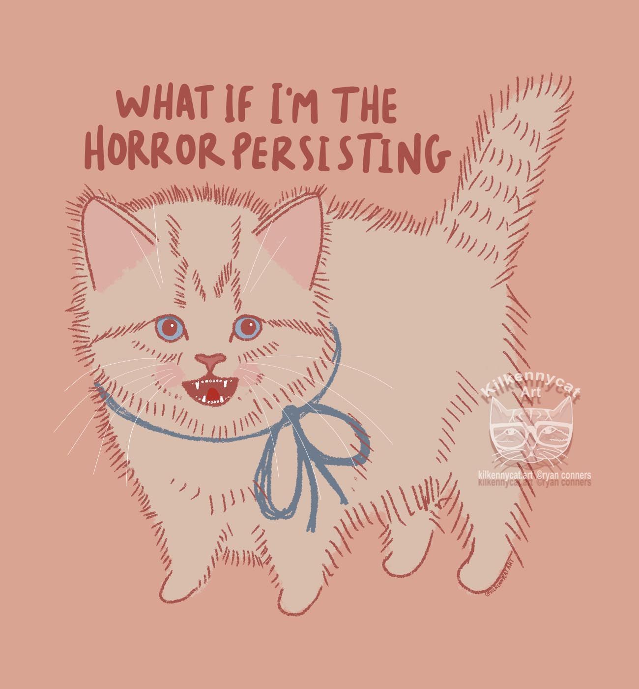 Random things that pop into my brain while napping. I woke up and texted myself the words 😹 I'd already drawn this kitty, after my Rosebud when he was a kitten, he just needed some adjustments! Rawr, kitten!
T-shirts, prints, stickers, all the things are in the print shops, like my Threadless!
https://kilkennycatart.threadless.com/designs/what-if-im-the-horror-pesisting/womens/t-shirt/extra-soft?variation=front&color=soft_pink